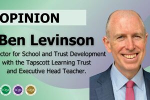 Opinion header featuring Ben Levinson, Director for School and Trust Development with the Tapscott Learning Trust and Executive Head Teacher